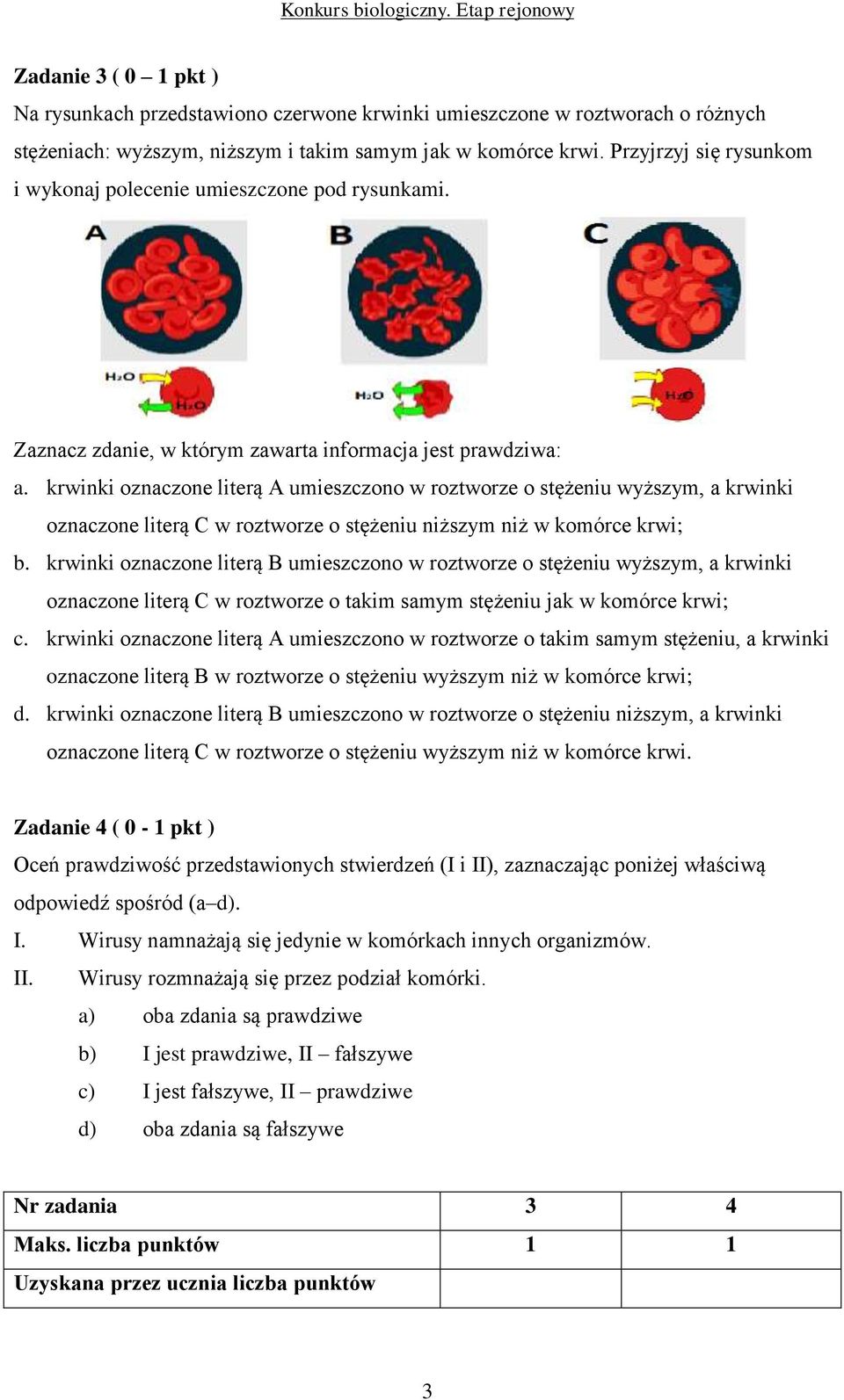 krwinki oznaczone literą A umieszczono w roztworze o stężeniu wyższym, a krwinki oznaczone literą C w roztworze o stężeniu niższym niż w komórce krwi; b.