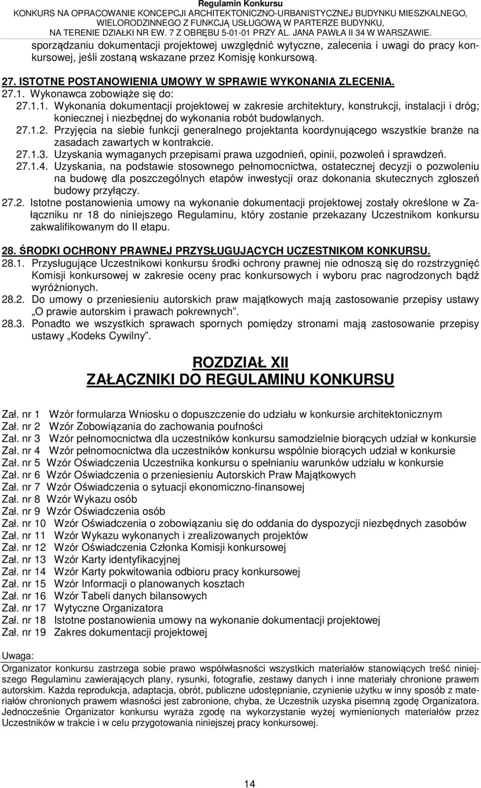 Wykonawca zobowiąże się do: 27.1.1. Wykonania dokumentacji projektowej w zakresie architektury, konstrukcji, instalacji i dróg; koniecznej i niezbędnej do wykonania robót budowlanych. 27.1.2. Przyjęcia na siebie funkcji generalnego projektanta koordynującego wszystkie branże na zasadach zawartych w kontrakcie.