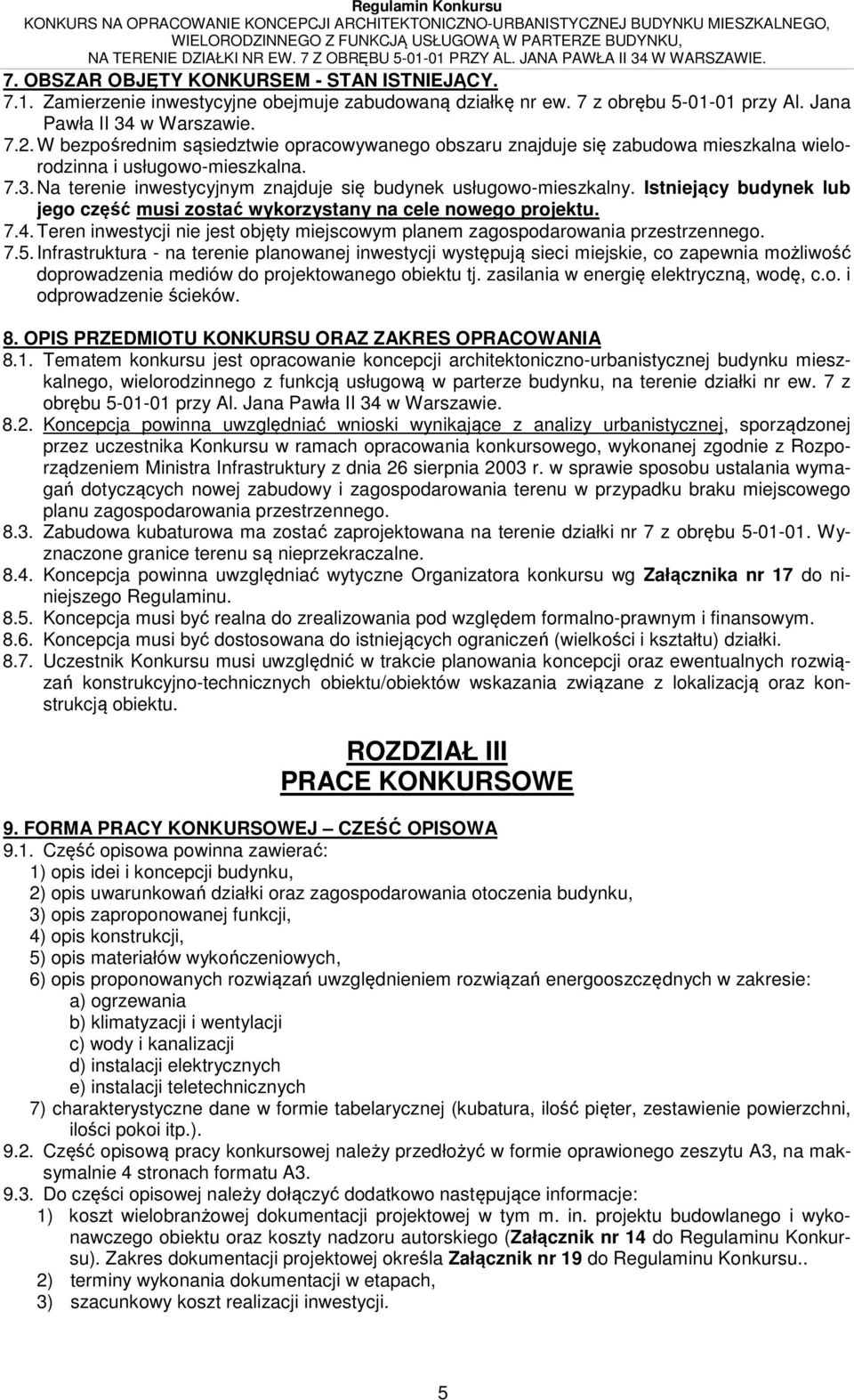 Istniejący budynek lub jego część musi zostać wykorzystany na cele nowego projektu. 7.4. Teren inwestycji nie jest objęty miejscowym planem zagospodarowania przestrzennego. 7.5.