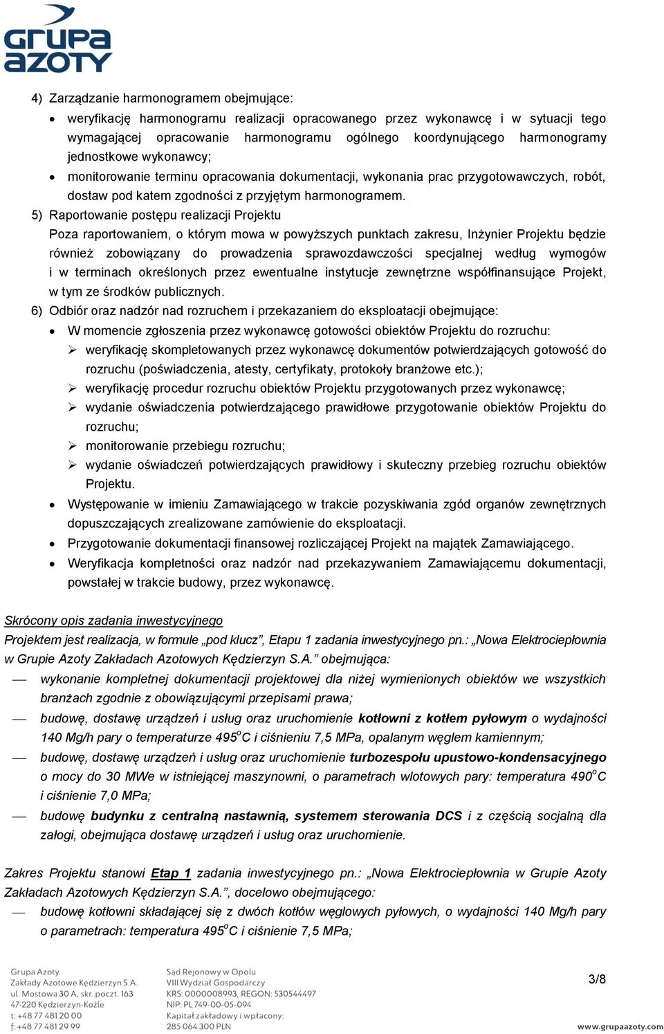 5) Raportowanie postępu realizacji Projektu Poza raportowaniem, o którym mowa w powyższych punktach zakresu, Inżynier Projektu będzie również zobowiązany do prowadzenia sprawozdawczości specjalnej