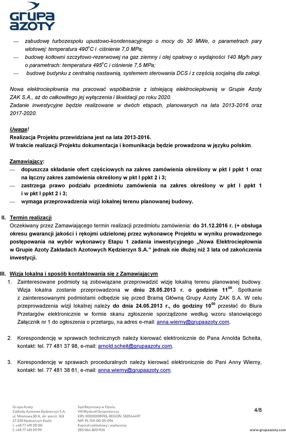 Nowa elektrociepłownia ma pracować współbieżnie z istniejącą elektrociepłownią w Grupie Azoty ZAK S.A., aż do całkowitego jej wyłączenia i likwidacji po roku 2020.