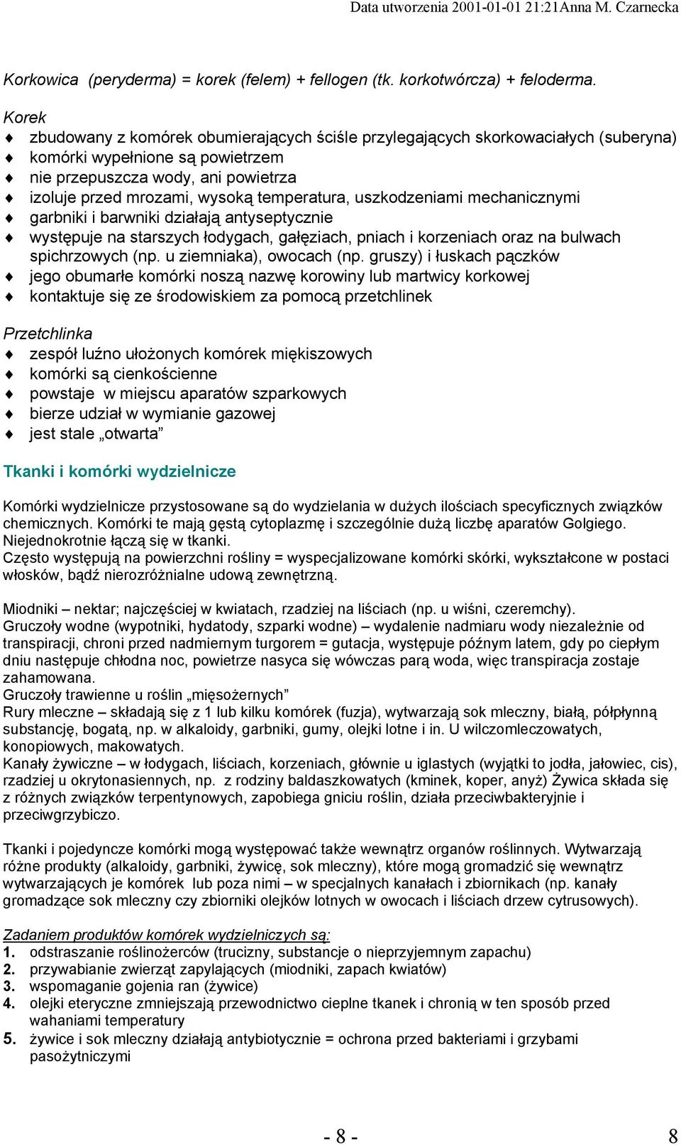 temperatura, uszkodzeniami mechanicznymi garbniki i barwniki działają antyseptycznie występuje na starszych łodygach, gałęziach, pniach i korzeniach oraz na bulwach spichrzowych (np.