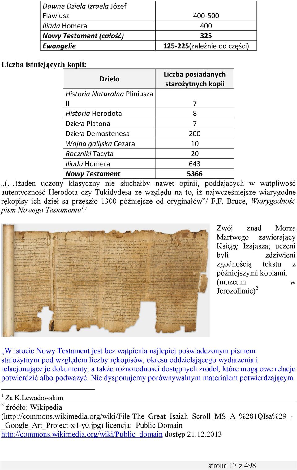 klasyczny nie słuchałby nawet opinii, poddających w wątpliwość autentyczność Herodota czy Tukidydesa ze względu na to, iż najwcześniejsze wiarygodne rękopisy ich dzieł są przeszło 1300 późniejsze od