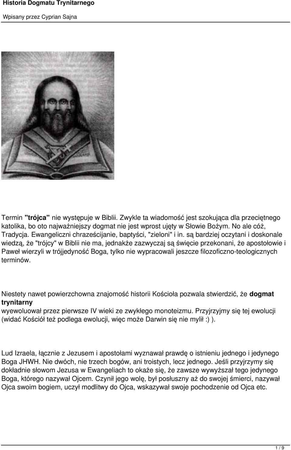 są bardziej oczytani i doskonale wiedzą, że "trójcy" w Biblii nie ma, jednakże zazwyczaj są święcie przekonani, że apostołowie i Paweł wierzyli w trójjedyność Boga, tylko nie wypracowali jeszcze