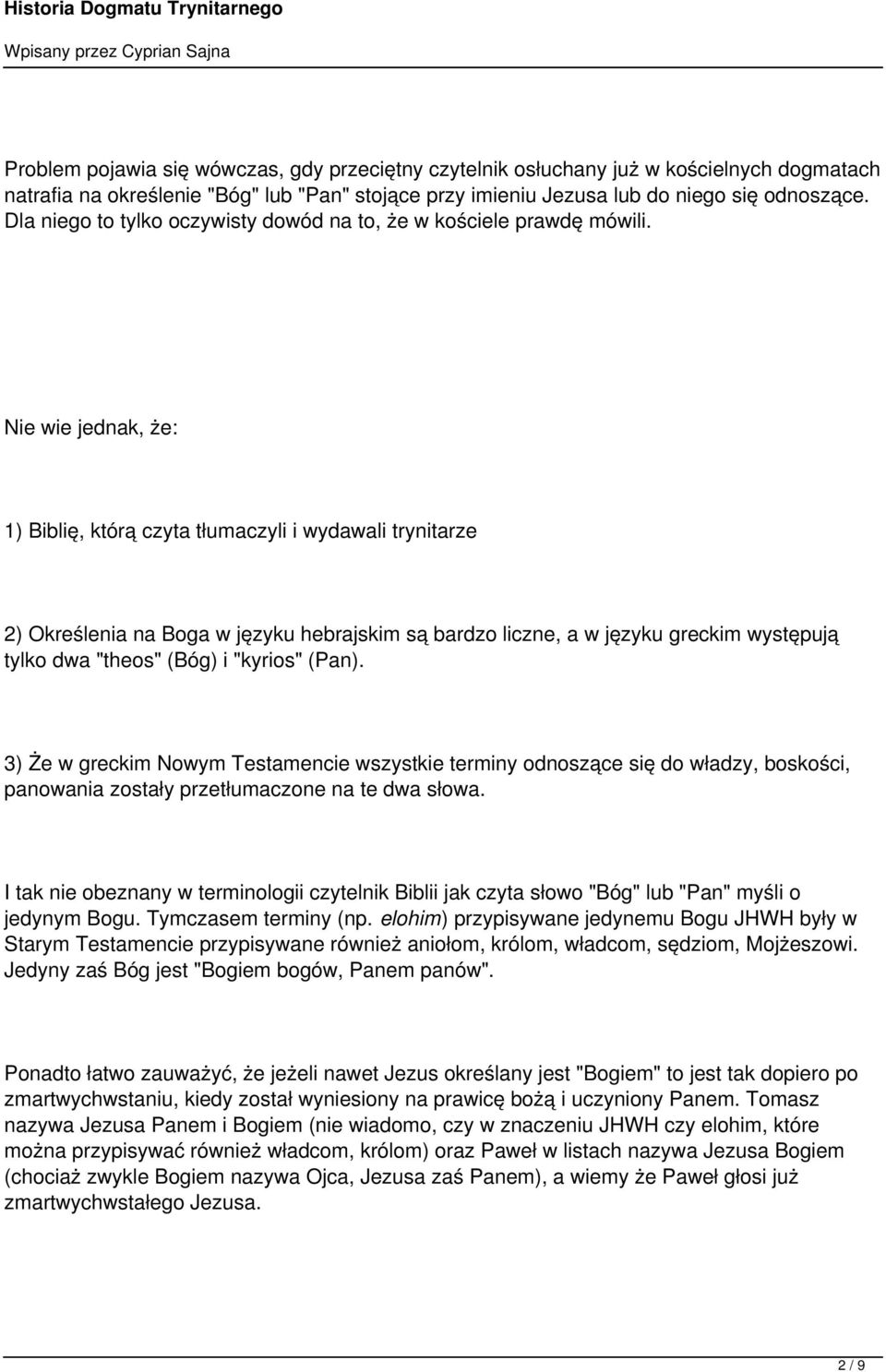 Nie wie jednak, że: 1) Biblię, którą czyta tłumaczyli i wydawali trynitarze 2) Określenia na Boga w języku hebrajskim są bardzo liczne, a w języku greckim występują tylko dwa "theos" (Bóg) i "kyrios"