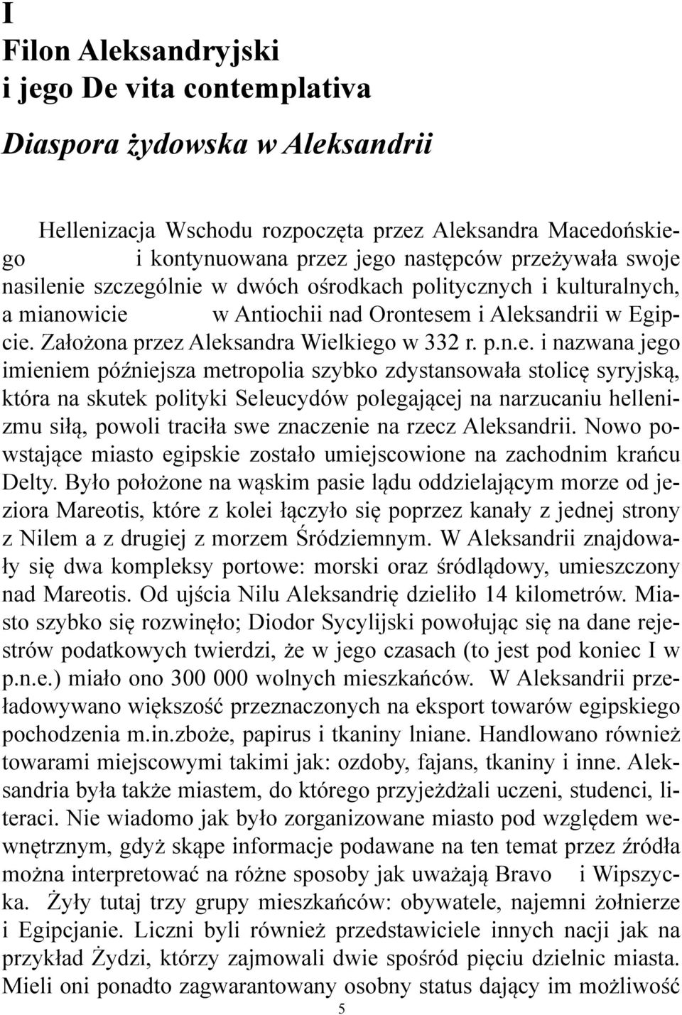 ie szczególnie w dwóch ośrodkach politycznych i kulturalnych, a mianowicie w Antiochii nad Orontesem i Aleksandrii w Egipcie. Założona przez Aleksandra Wielkiego w 332 r. p.n.e. i nazwana jego