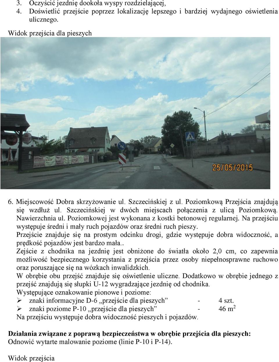 Poziomkowej jest wykonana z kostki betonowej regularnej. Na przejściu występuje średni i mały ruch pojazdów oraz średni ruch pieszy.