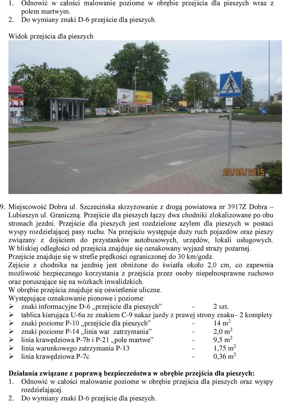 Przejście dla pieszych jest rozdzielone azylem dla pieszych w postaci wyspy rozdzielającej pasy ruchu.