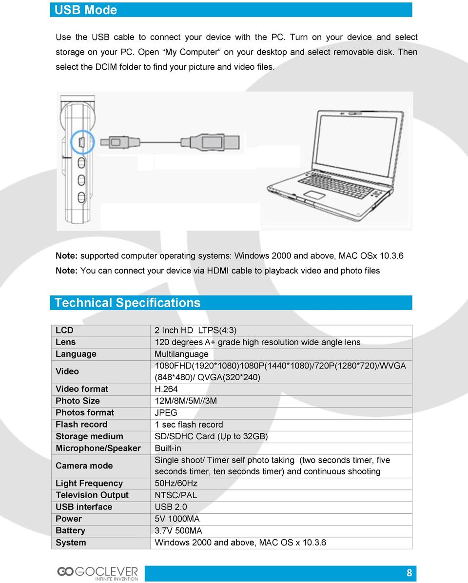 6 Note: You can connect your device via HDMI cable to playback video and photo files Technical Specifications LCD 2 Inch HD LTPS(4:3) Lens 120 degrees A+ grade high resolution wide angle lens
