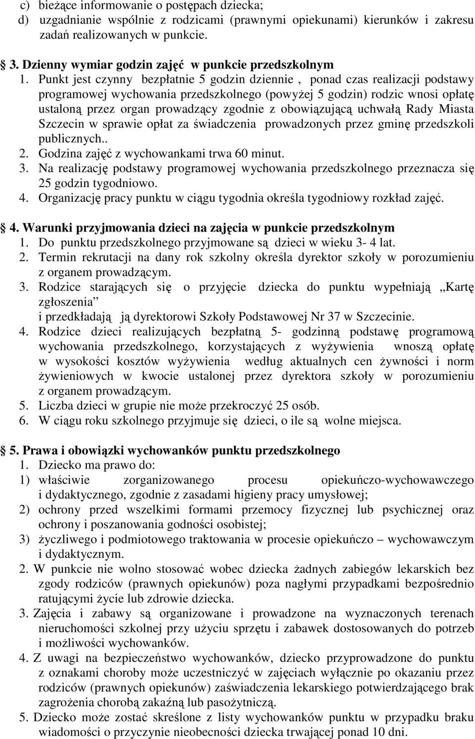 Punkt jest czynny bezpłatnie 5 godzin dziennie, ponad czas realizacji podstawy programowej wychowania przedszkolnego (powyŝej 5 godzin) rodzic wnosi opłatę ustaloną przez organ prowadzący zgodnie z