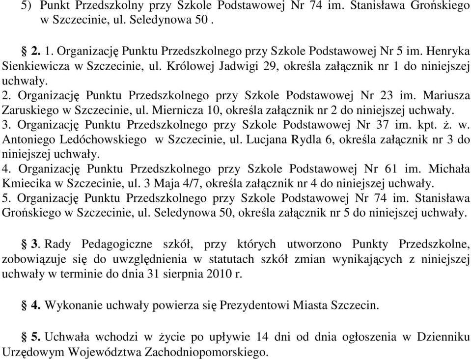 Mariusza Zaruskiego w Szczecinie, ul. Miernicza 10, określa załącznik nr 2 do niniejszej uchwały. 3. Organizację Punktu Przedszkolnego przy Szkole Podstawowej Nr 37 im. kpt. Ŝ. w. Antoniego Ledóchowskiego w Szczecinie, ul.