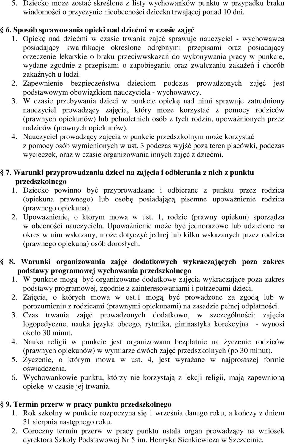 Opiekę nad dziećmi w czasie trwania zajęć sprawuje nauczyciel - wychowawca posiadający kwalifikacje określone odrębnymi przepisami oraz posiadający orzeczenie lekarskie o braku przeciwwskazań do
