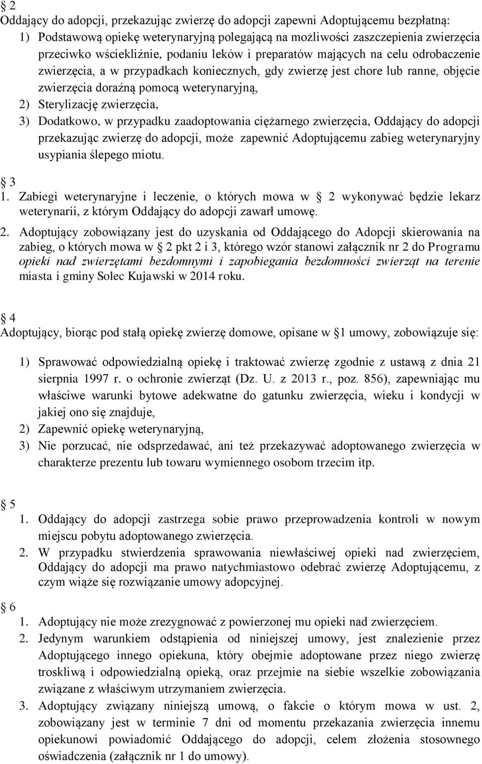 zwierzęcia, 3) Dodatkowo, w przypadku zaadoptowania ciężarnego zwierzęcia, Oddający do adopcji przekazując zwierzę do adopcji, może zapewnić Adoptującemu zabieg weterynaryjny usypiania ślepego miotu.