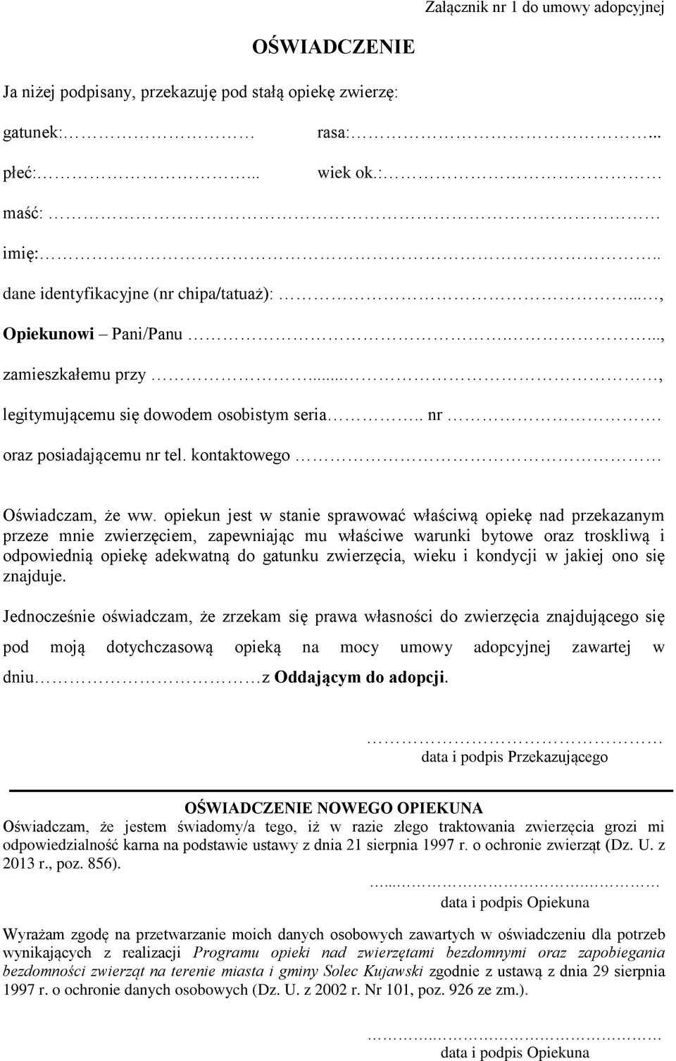 opiekun jest w stanie sprawować właściwą opiekę nad przekazanym przeze mnie zwierzęciem, zapewniając mu właściwe warunki bytowe oraz troskliwą i odpowiednią opiekę adekwatną do gatunku zwierzęcia,