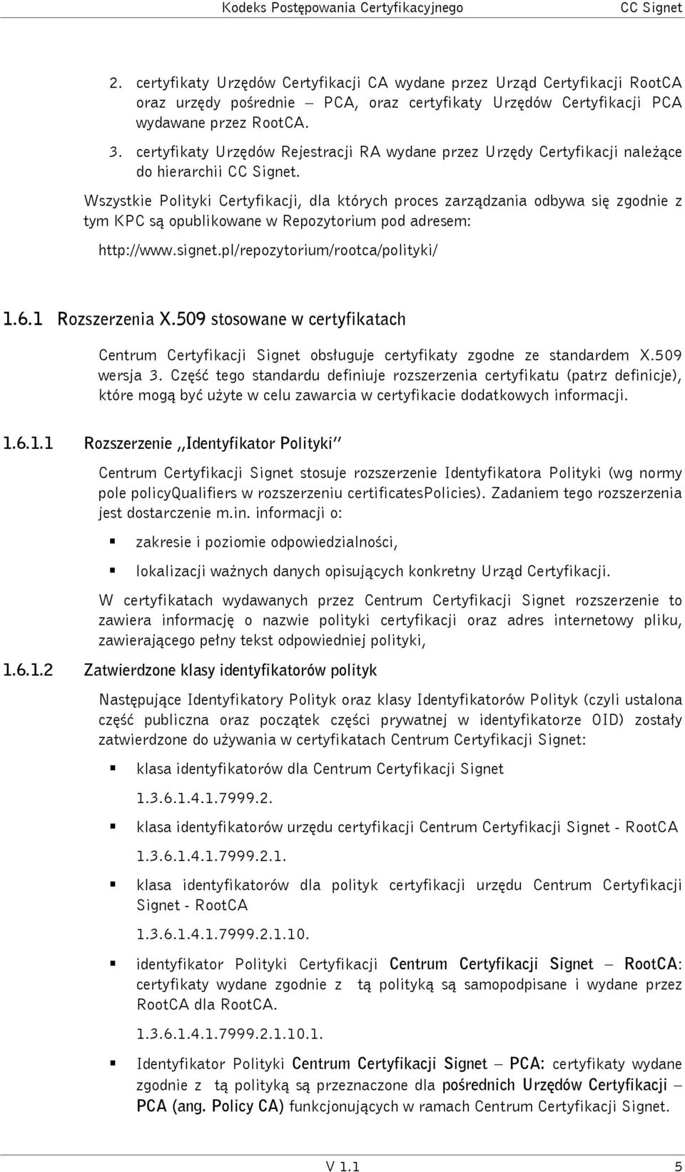 Wszystkie Polityki Certyfikacji, dla których proces zarządzania odbywa się zgodnie z tym KPC są opublikowane w Repozytorium pod adresem: http://www.signet.pl/repozytorium/rootca/polityki/ 1.6.