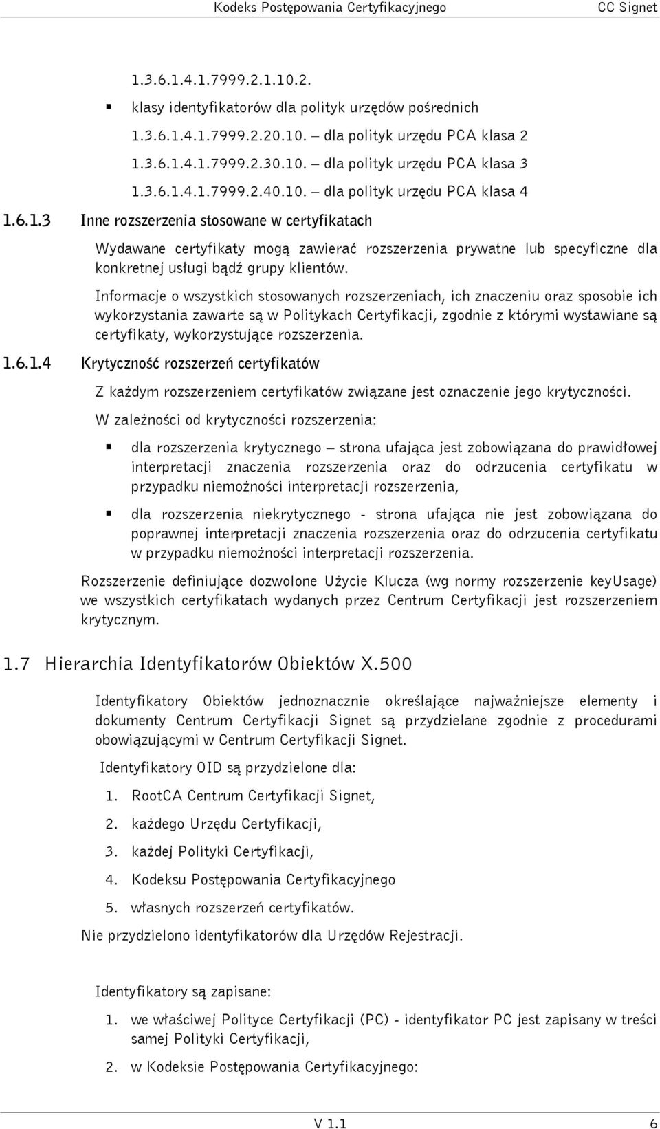 Informacje o wszystkich stosowanych rozszerzeniach, ich znaczeniu oraz sposobie ich wykorzystania zawarte są w Politykach Certyfikacji, zgodnie z którymi wystawiane są certyfikaty, wykorzystujące