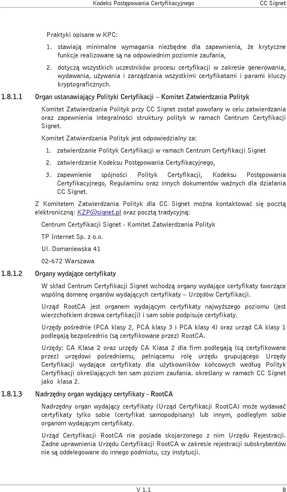 8.1.1 Organ ustanawiający Polityki Certyfikacji Komitet Zatwierdzania Polityk Komitet Zatwierdzania Polityk przy CC Signet został powołany w celu zatwierdzania oraz zapewnienia integralności