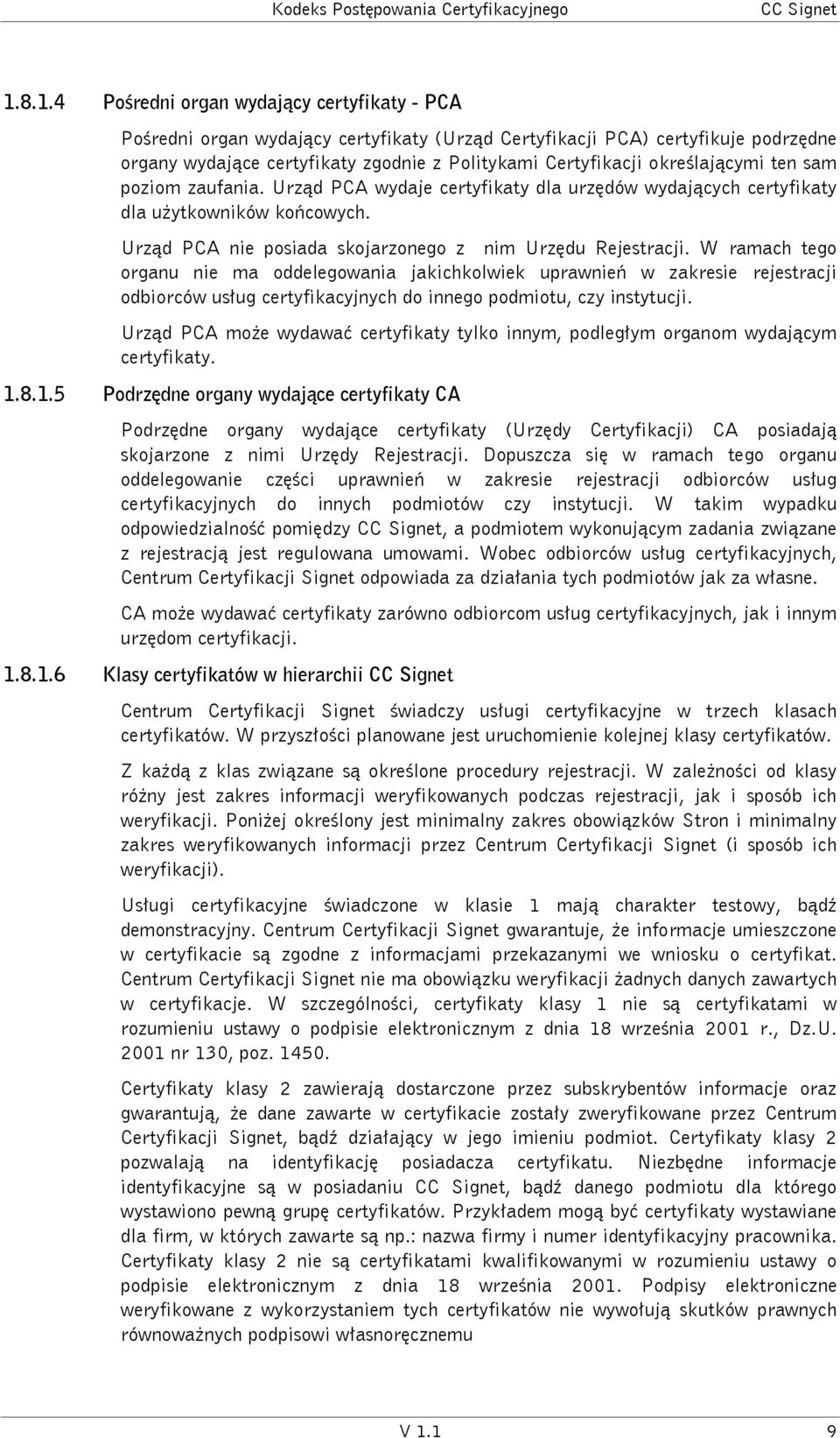 W ramach tego organu nie ma oddelegowania jakichkolwiek uprawnień w zakresie rejestracji odbiorców usług certyfikacyjnych do innego podmiotu, czy instytucji.