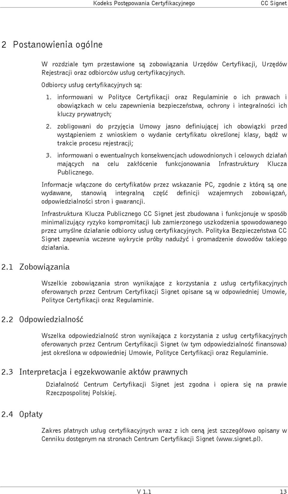 informowani w Polityce Certyfikacji oraz Regulaminie o ich prawach i obowiązkach w celu zapewnienia bezpieczeństwa, ochrony i integralności ich kluczy prywatnych; 2.