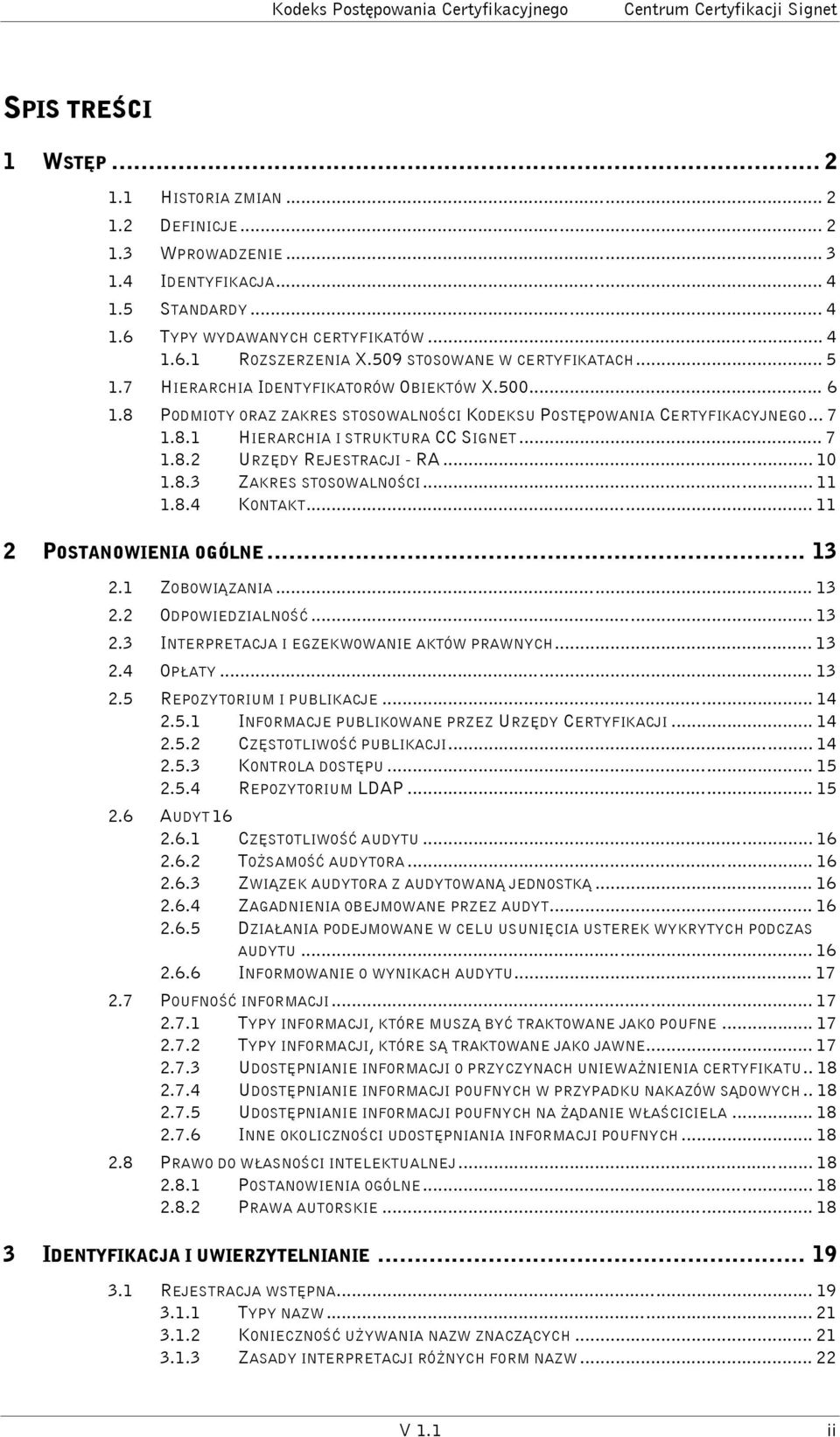 8 PODMIOTY ORAZ ZAKRES STOSOWALNOŚCI KODEKSU POSTĘPOWANIA CERTYFIKACYJNEGO... 7 1.8.1 HIERARCHIA I STRUKTURA CC SIGNET... 7 1.8.2 URZĘDY REJESTRACJI - RA... 10 1.8.3 ZAKRES STOSOWALNOŚCI... 11 1.8.4 KONTAKT.