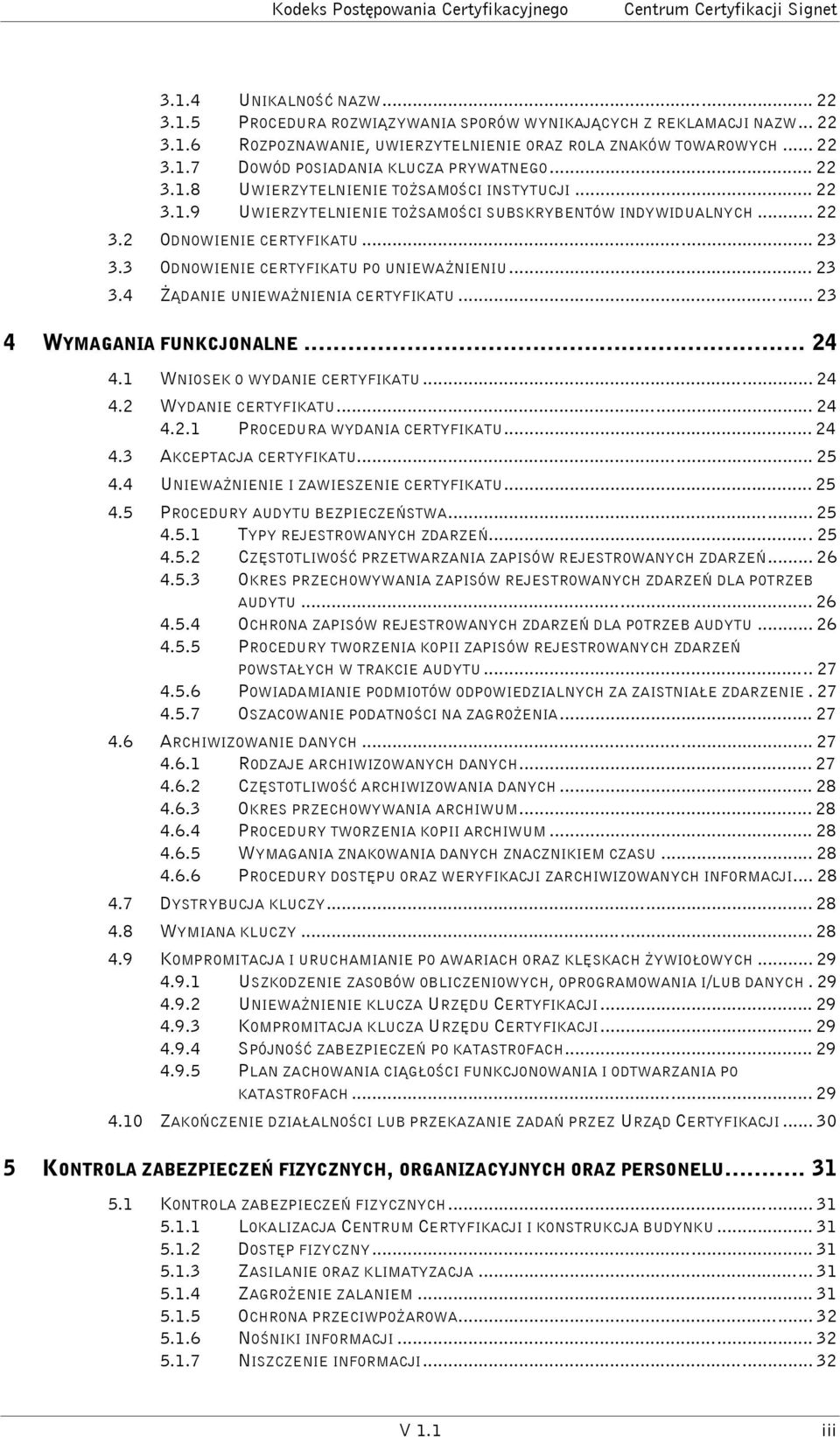 .. 23 3.3 ODNOWIENIE CERTYFIKATU PO UNIEWAŻNIENIU... 23 3.4 ŻĄDANIE UNIEWAŻNIENIA CERTYFIKATU... 23 4 WYMAGANIA FUNKCJONALNE... 24 4.1 WNIOSEK O WYDANIE CERTYFIKATU... 24 4.2 WYDANIE CERTYFIKATU.