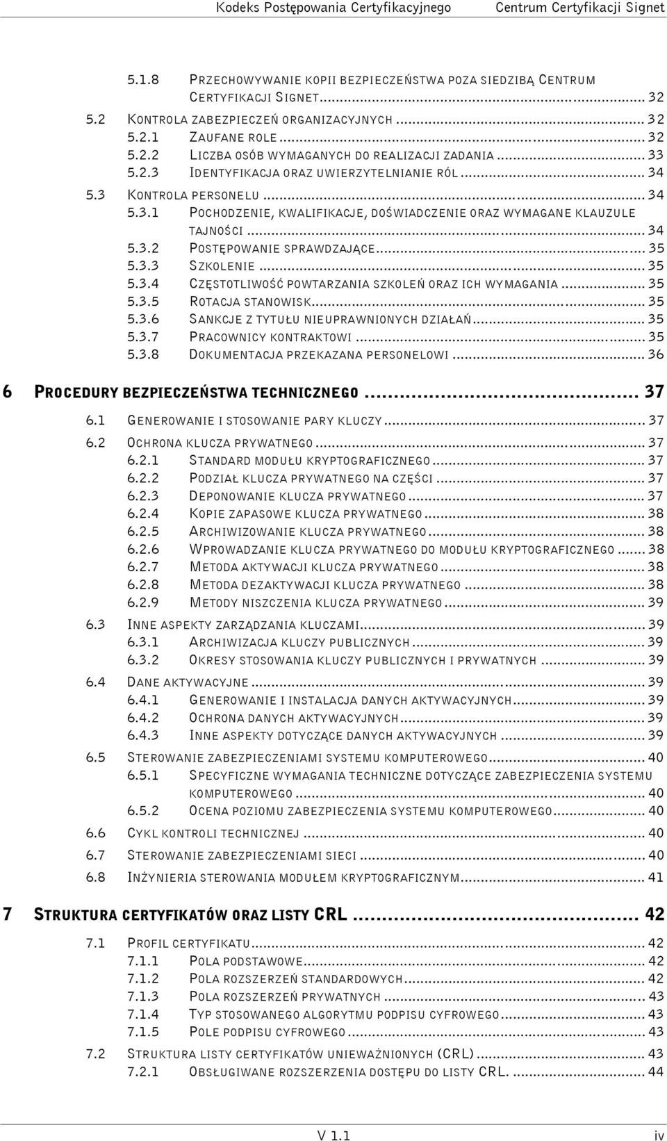 .. 34 5.3.2 POSTĘPOWANIE SPRAWDZAJĄCE... 35 5.3.3 SZKOLENIE... 35 5.3.4 CZĘSTOTLIWOŚĆ POWTARZANIA SZKOLEŃ ORAZ ICH WYMAGANIA... 35 5.3.5 ROTACJA STANOWISK... 35 5.3.6 SANKCJE Z TYTUŁU NIEUPRAWNIONYCH DZIAŁAŃ.