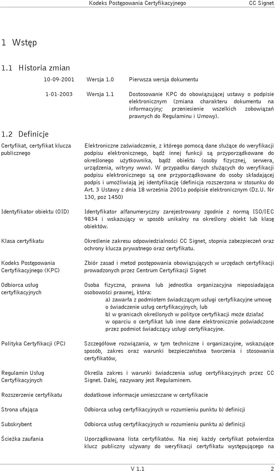 2 Definicje Certyfikat, certyfikat klucza publicznego Identyfikator obiektu (OID) Klasa certyfikatu Kodeks Postępowania Certyfikacyjnego (KPC) Odbiorca usług certyfikacyjnych Polityka Certyfikacji