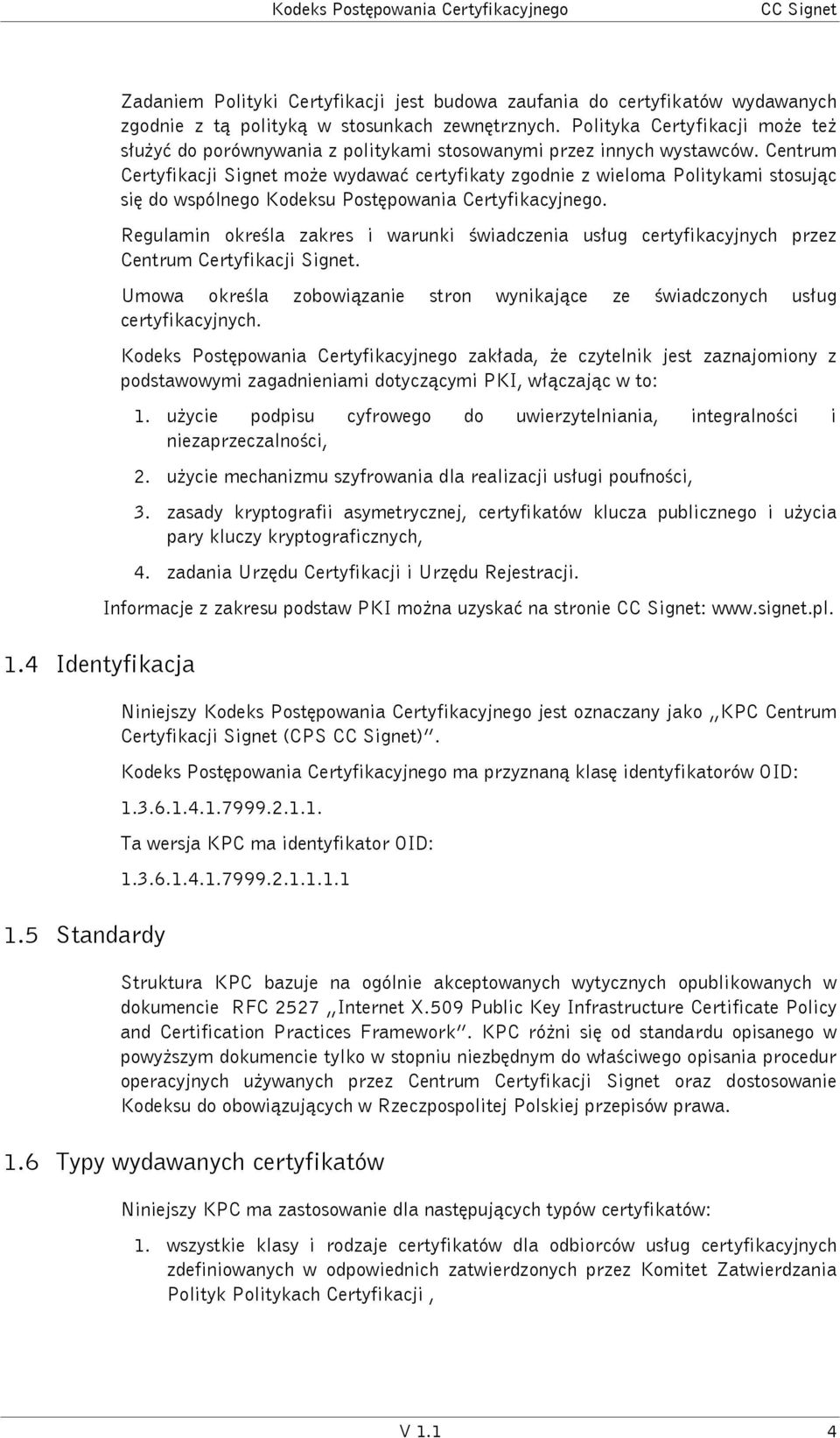 Centrum Certyfikacji Signet może wydawać certyfikaty zgodnie z wieloma Politykami stosując się do wspólnego Kodeksu Postępowania Certyfikacyjnego.