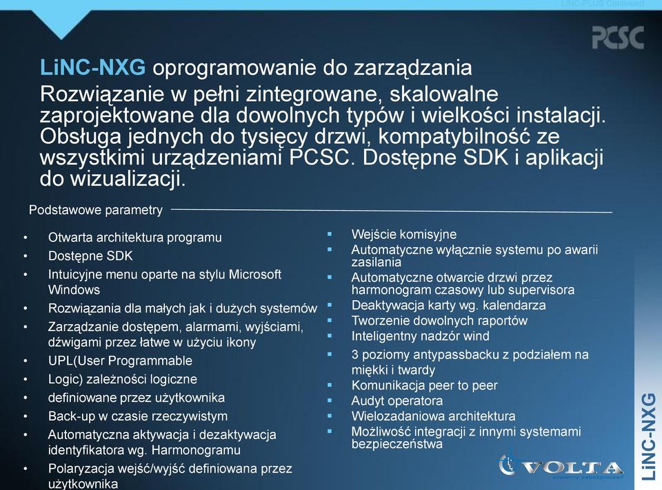 Podstawowe parametry Otwarta architektura programu Dostępne SDK Intuicyjne menu oparte na stylu Microsoft Windows Rozwiązania dla małych jak i dużych systemów Zarządzanie dostępem, alarmami,