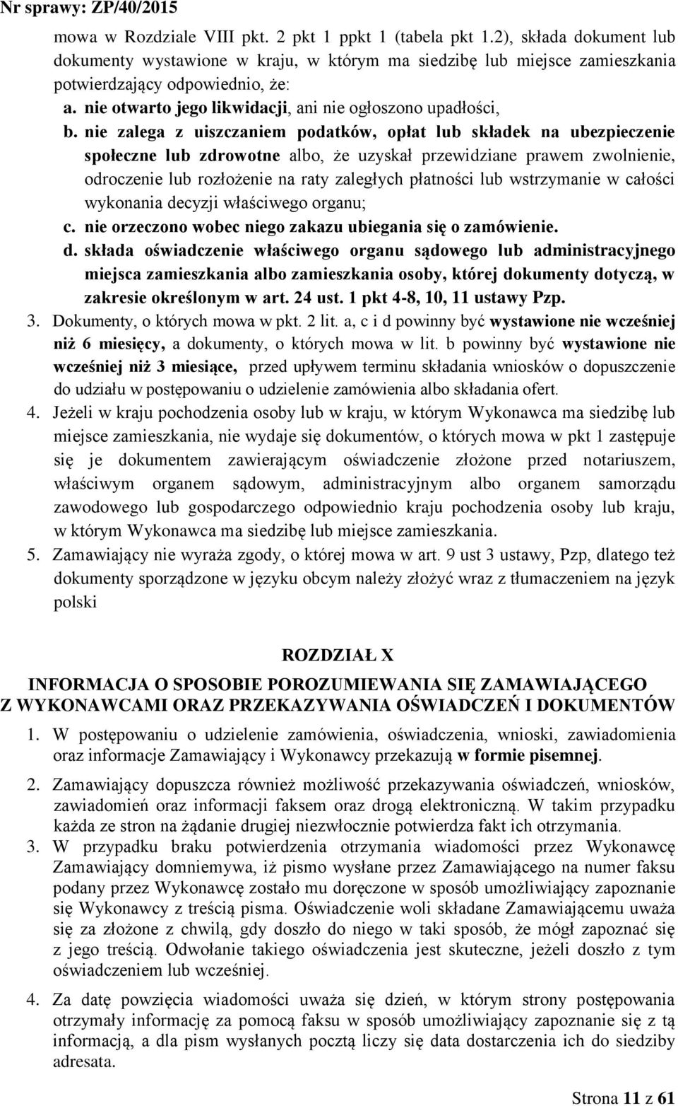 nie zalega z uiszczaniem podatków, opłat lub składek na ubezpieczenie społeczne lub zdrowotne albo, że uzyskał przewidziane prawem zwolnienie, odroczenie lub rozłożenie na raty zaległych płatności