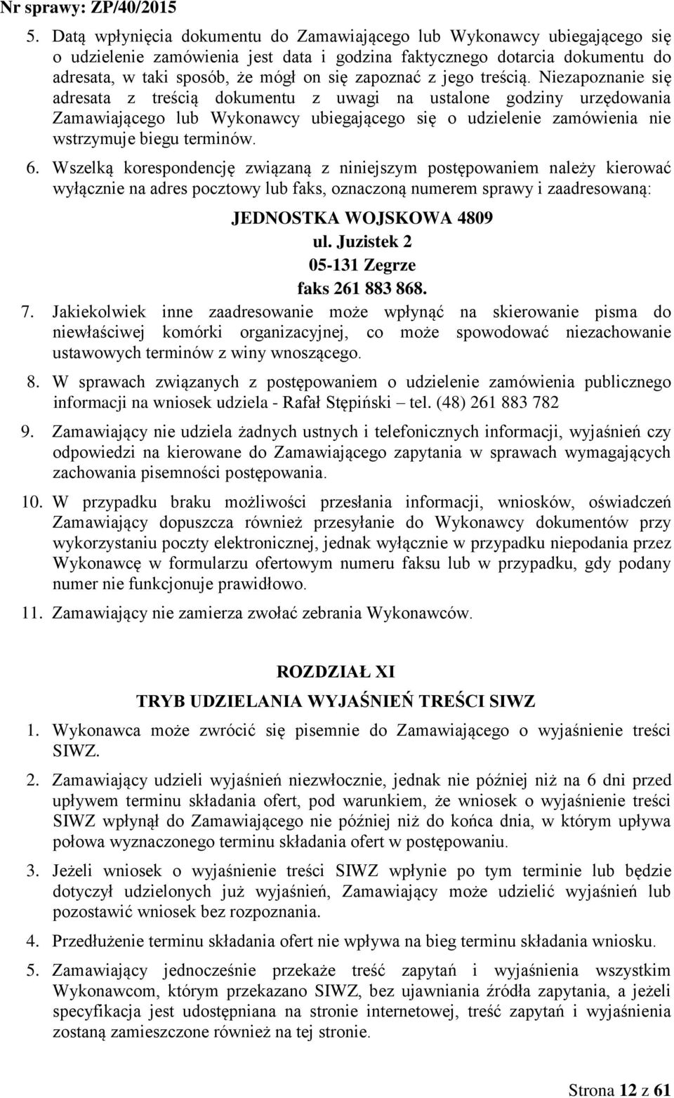 Niezapoznanie się adresata z treścią dokumentu z uwagi na ustalone godziny urzędowania Zamawiającego lub Wykonawcy ubiegającego się o udzielenie zamówienia nie wstrzymuje biegu terminów. 6.