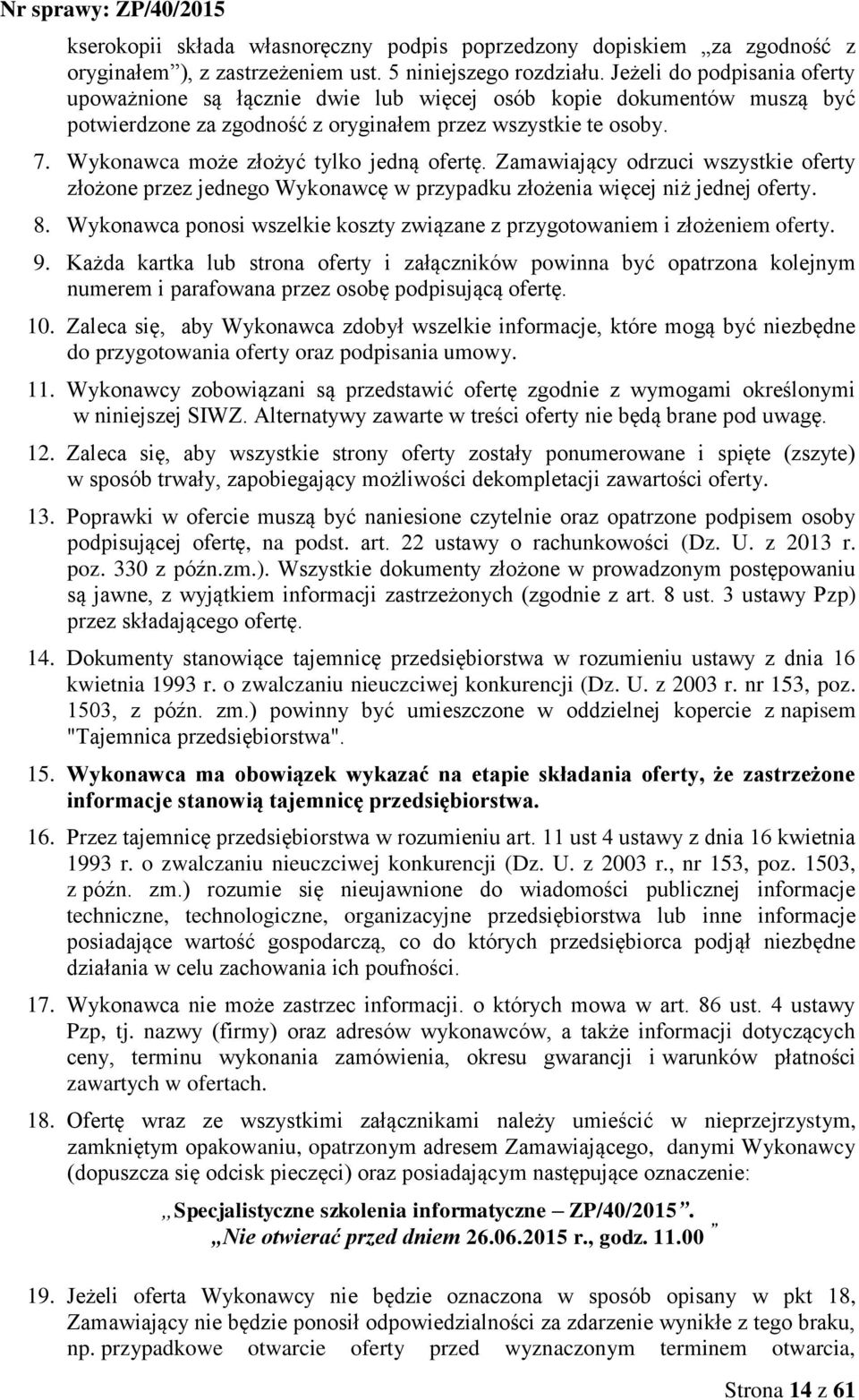 Wykonawca może złożyć tylko jedną ofertę. Zamawiający odrzuci wszystkie oferty złożone przez jednego Wykonawcę w przypadku złożenia więcej niż jednej oferty. 8.