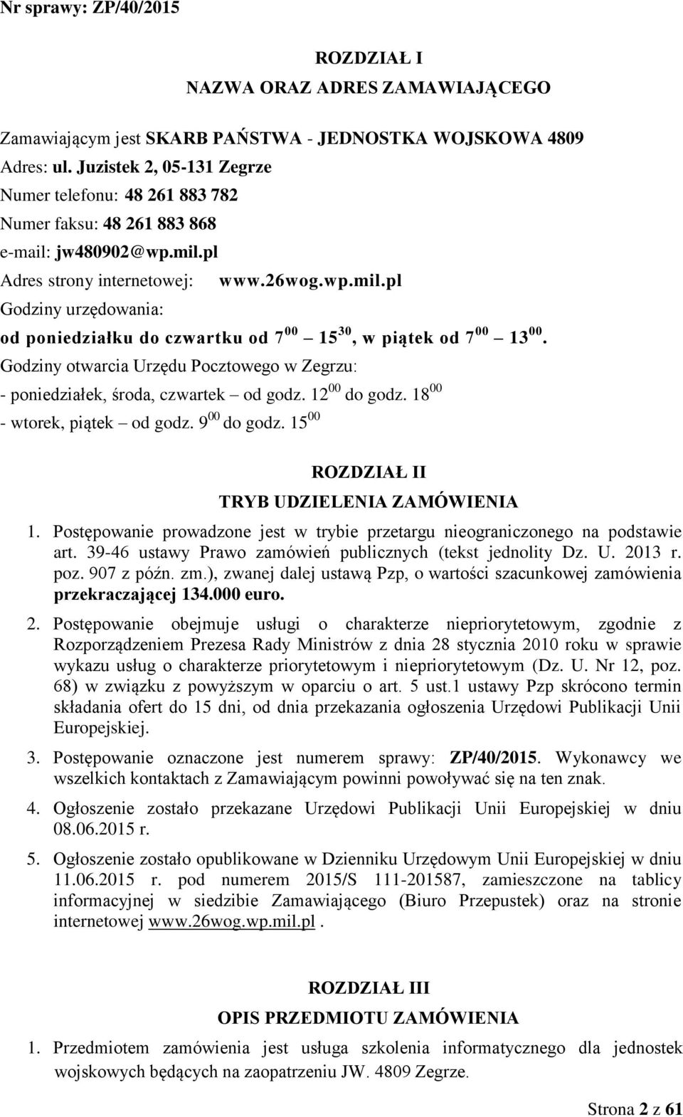 Godziny otwarcia Urzędu Pocztowego w Zegrzu: - poniedziałek, środa, czwartek od godz. 12 00 do godz. 18 00 - wtorek, piątek od godz. 9 00 do godz. 15 00 ROZDZIAŁ II TRYB UDZIELENIA ZAMÓWIENIA 1.