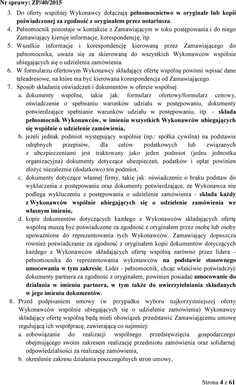 Wszelkie informacje i korespondencję kierowaną przez Zamawiającego do pełnomocnika, uważa się za skierowaną do wszystkich Wykonawców wspólnie ubiegających się o udzielenia zamówienia. 6.