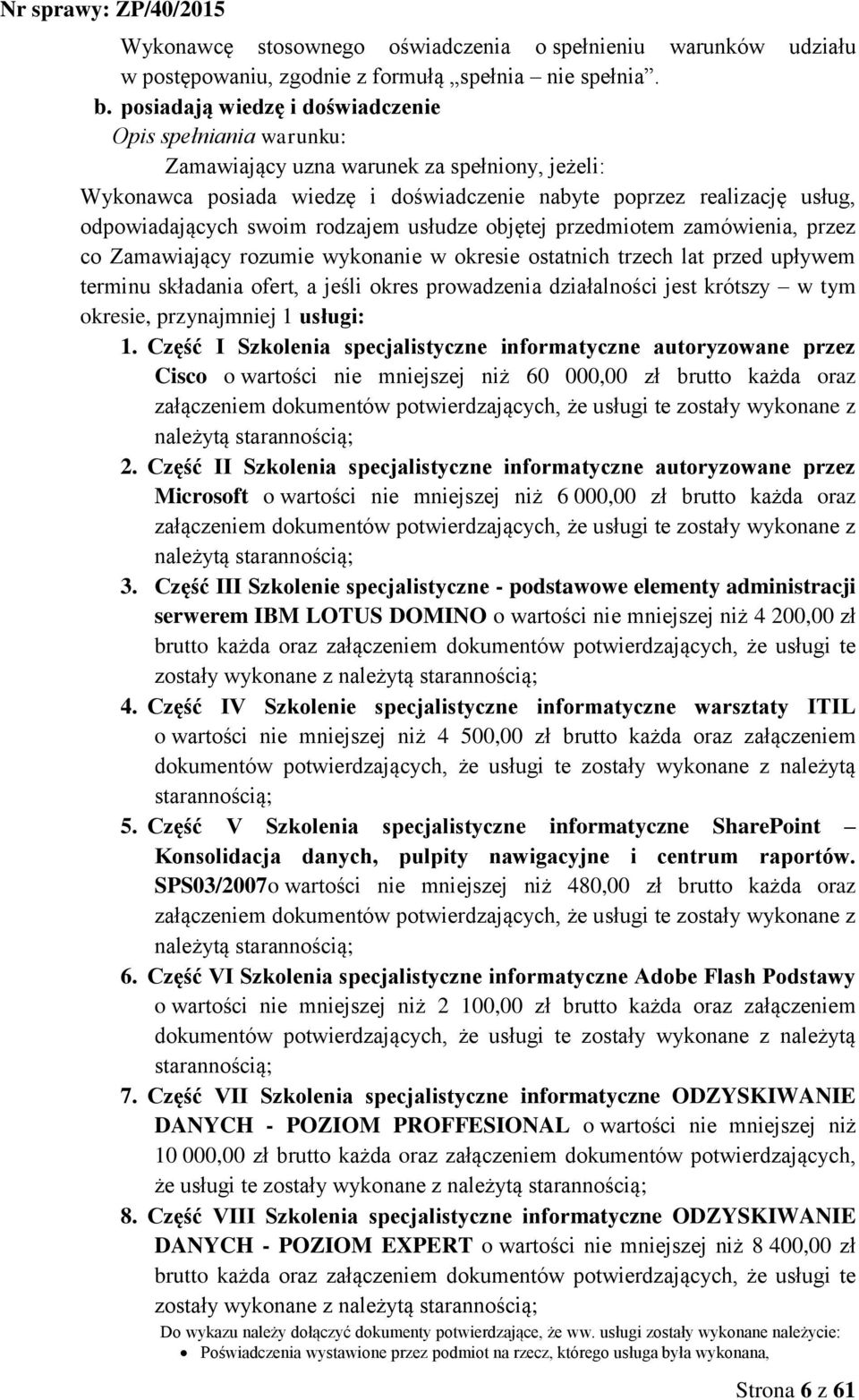 swoim rodzajem usłudze objętej przedmiotem zamówienia, przez co Zamawiający rozumie wykonanie w okresie ostatnich trzech lat przed upływem terminu składania ofert, a jeśli okres prowadzenia
