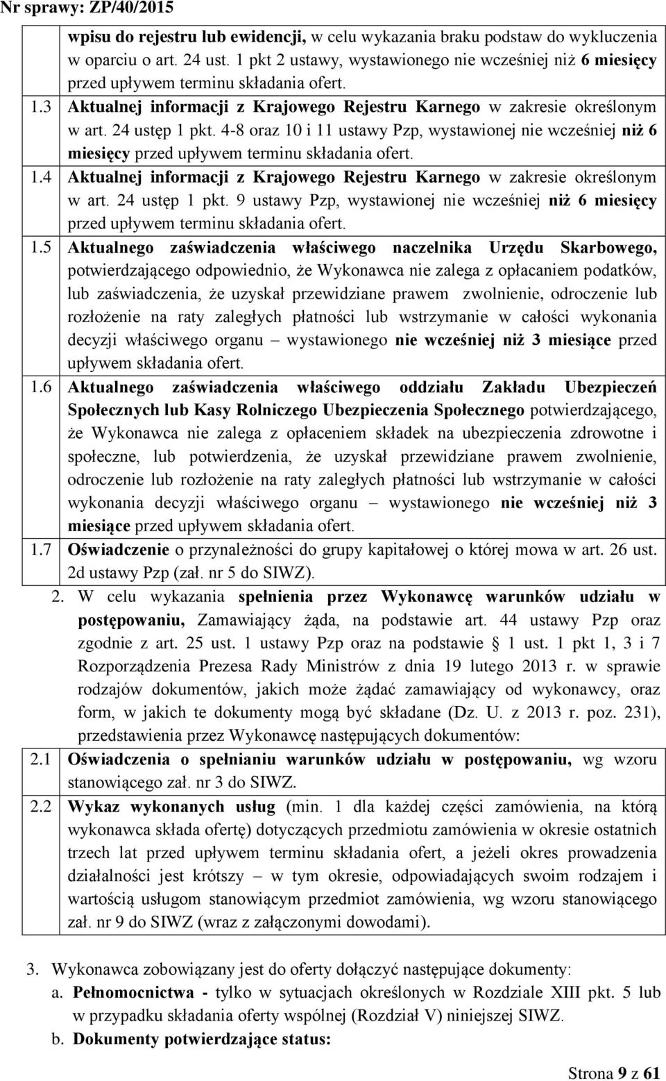 4-8 oraz 10 i 11 ustawy Pzp, wystawionej nie wcześniej niż 6 miesięcy przed upływem terminu składania ofert. 1.4 Aktualnej informacji z Krajowego Rejestru Karnego w zakresie określonym w art.