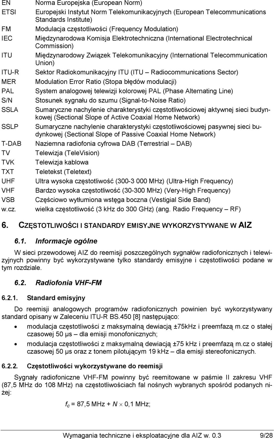 Elektrotechniczna (International Electrotechnical Commission) Międzynarodowy Związek Telekomunikacyjny (International Telecommunication Union) Sektor Radiokomunikacyjny ITU (ITU Radiocommunications