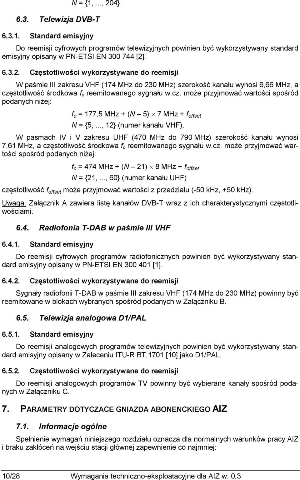 W pasmach IV i V zakresu UHF (470 MHz do 790 MHz) szerokość kanału wynosi 7,61 MHz, a częstotliwość środkowa f c reemitowanego sygnału w.cz. moŝe przyjmować wartości spośród podanych niŝej: f c = 474 MHz + (N 21) 8 MHz + f offset N = {21,.