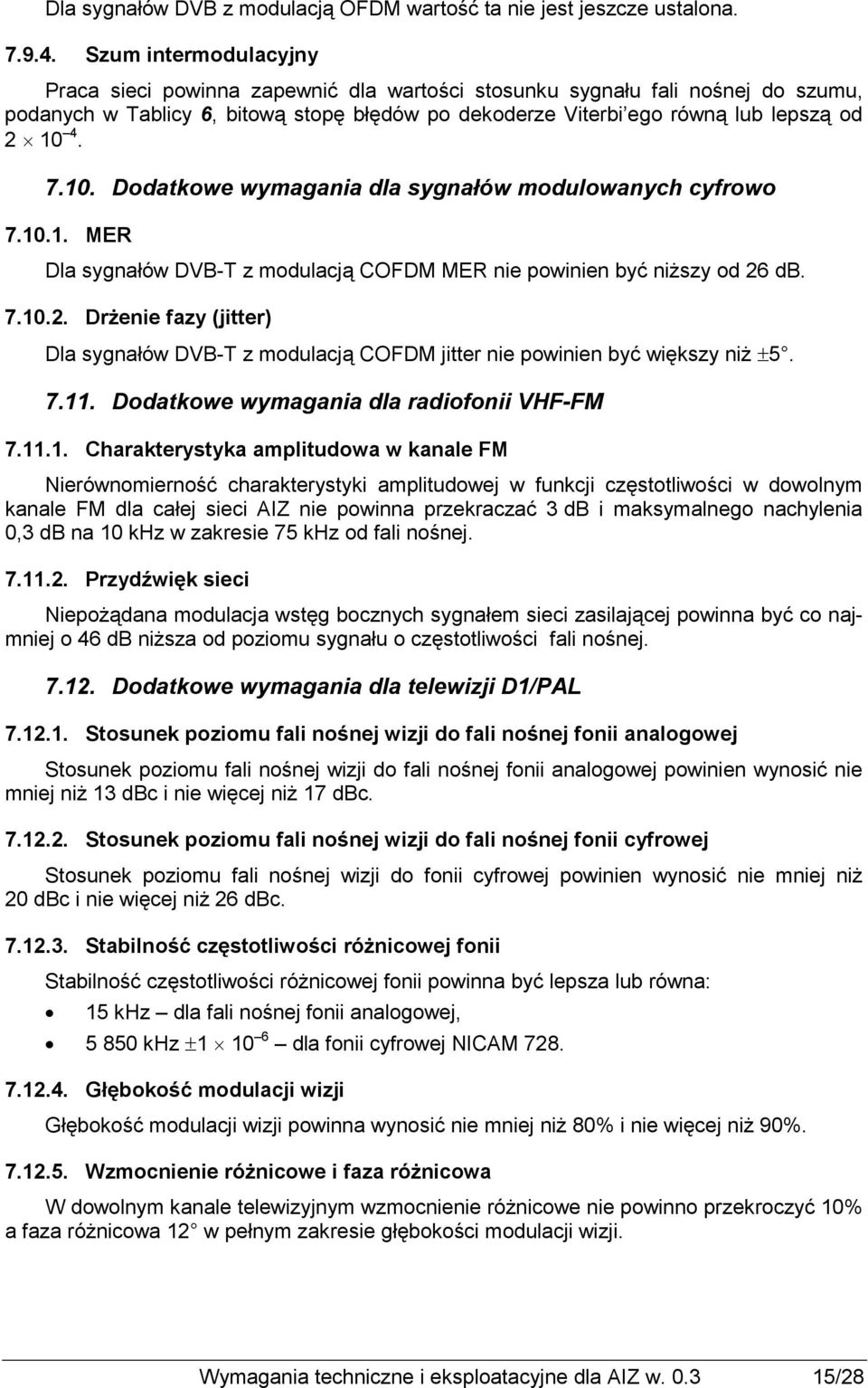 10. Dodatkowe wymagania dla sygnałów modulowanych cyfrowo 7.10.1. MER Dla sygnałów DVB-T z modulacją COFDM MER nie powinien być niŝszy od 26
