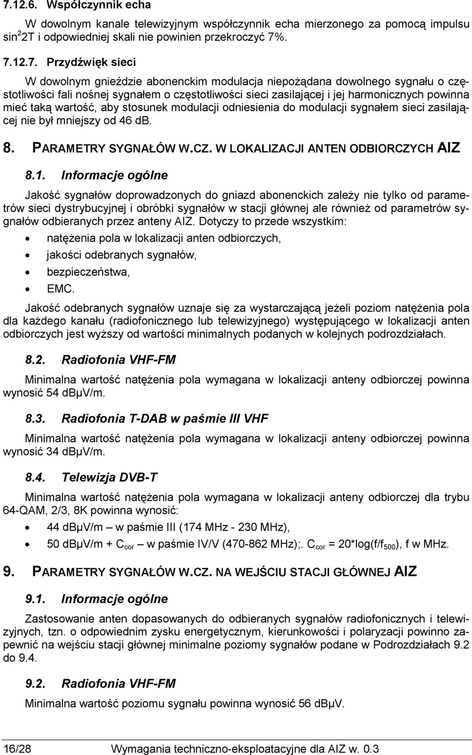 modulacji odniesienia do modulacji sygnałem sieci zasilającej nie był mniejszy od 46 db. 8. PARAMETRY SYGNAŁÓW W.CZ. W LOKALIZACJI ANTEN ODBIORCZYCH AIZ 8.1.