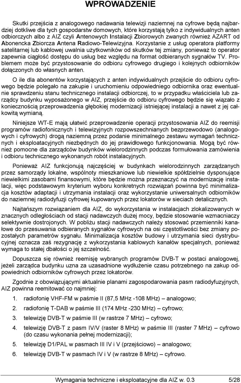 Korzystanie z usług operatora platformy satelitarnej lub kablowej uwalnia uŝytkowników od skutków tej zmiany, poniewaŝ to operator zapewnia ciągłość dostępu do usług bez względu na format odbieranych
