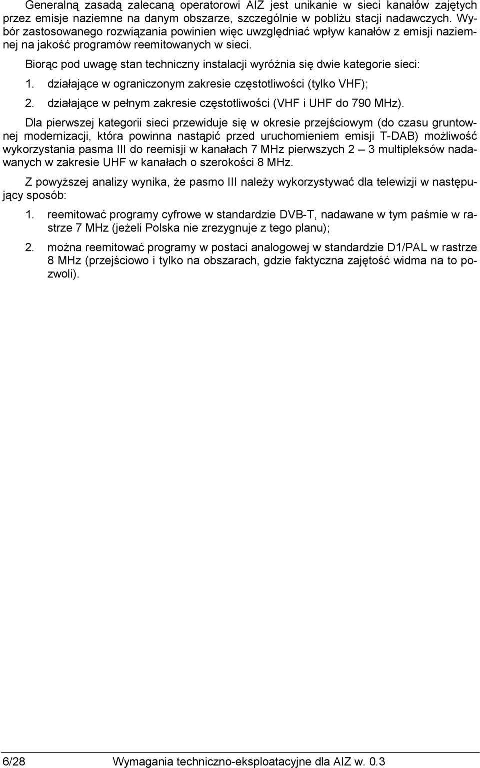 Biorąc pod uwagę stan techniczny instalacji wyróŝnia się dwie kategorie sieci: 1. działające w ograniczonym zakresie częstotliwości (tylko VHF); 2.