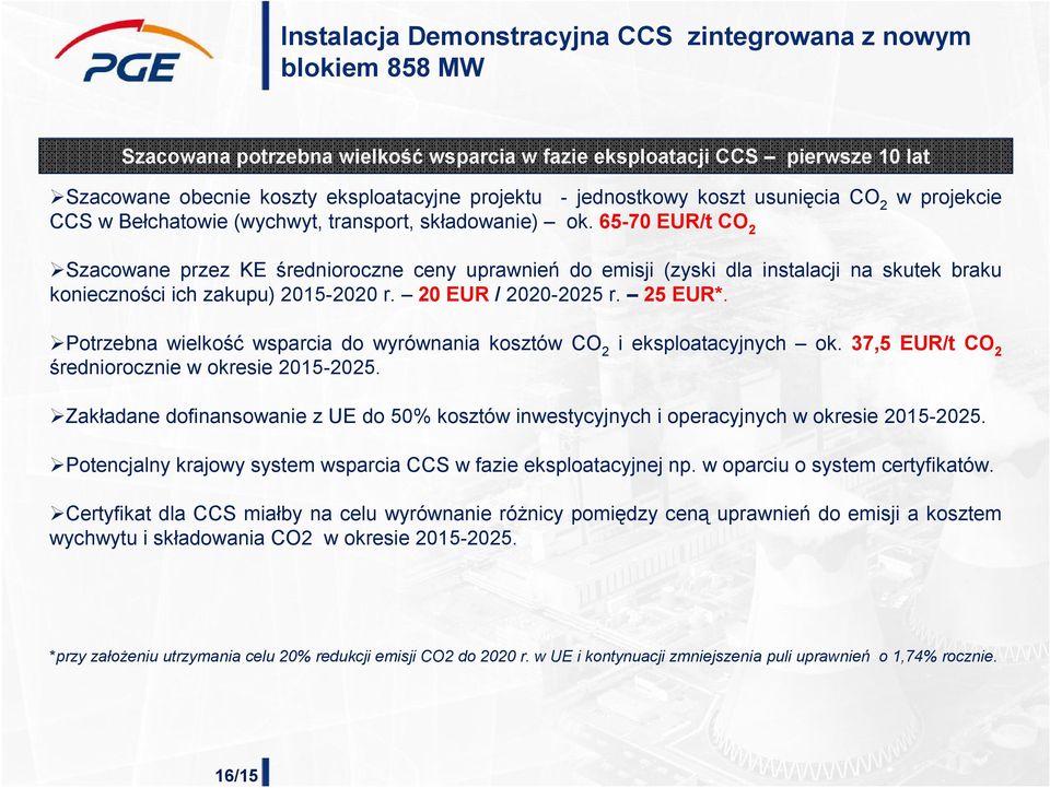 65-70 EUR/t CO 2 Szacowane przez KE średnioroczne ceny uprawnień do emisji (zyski dla instalacji na skutek braku konieczności ich zakupu) 2015-2020 r. 20 EUR / 2020-2025 r. 25 EUR*.