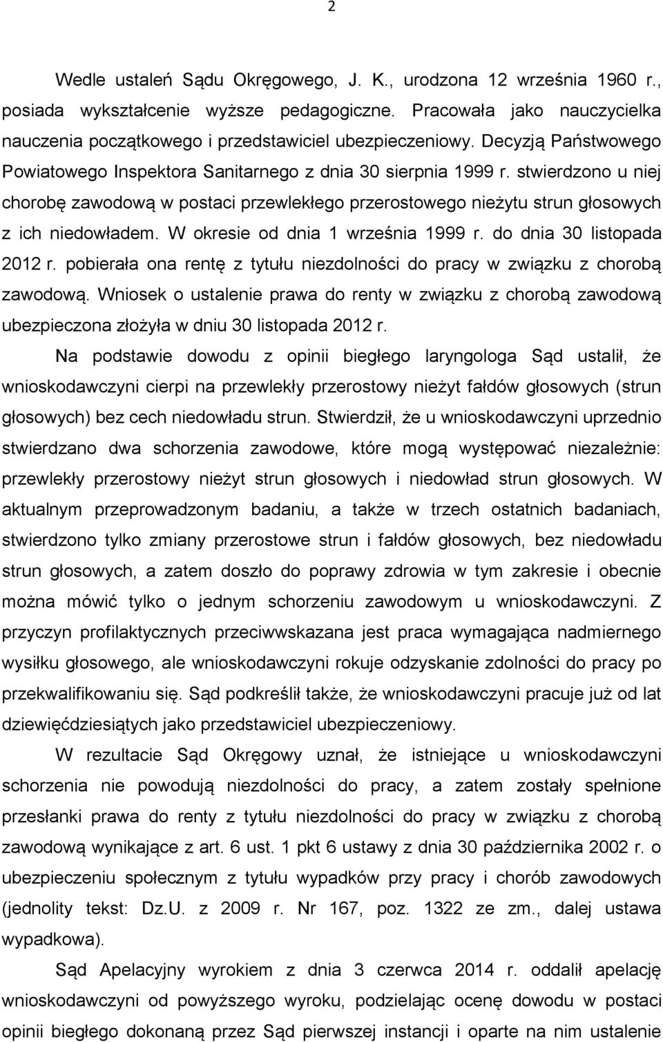 W okresie od dnia 1 września 1999 r. do dnia 30 listopada 2012 r. pobierała ona rentę z tytułu niezdolności do pracy w związku z chorobą zawodową.