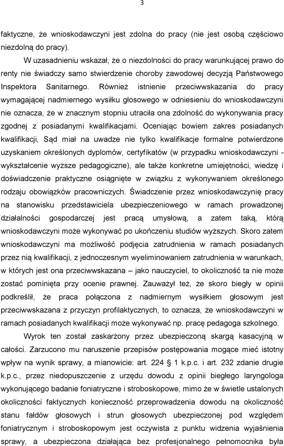 Również istnienie przeciwwskazania do pracy wymagającej nadmiernego wysiłku głosowego w odniesieniu do wnioskodawczyni nie oznacza, że w znacznym stopniu utraciła ona zdolność do wykonywania pracy