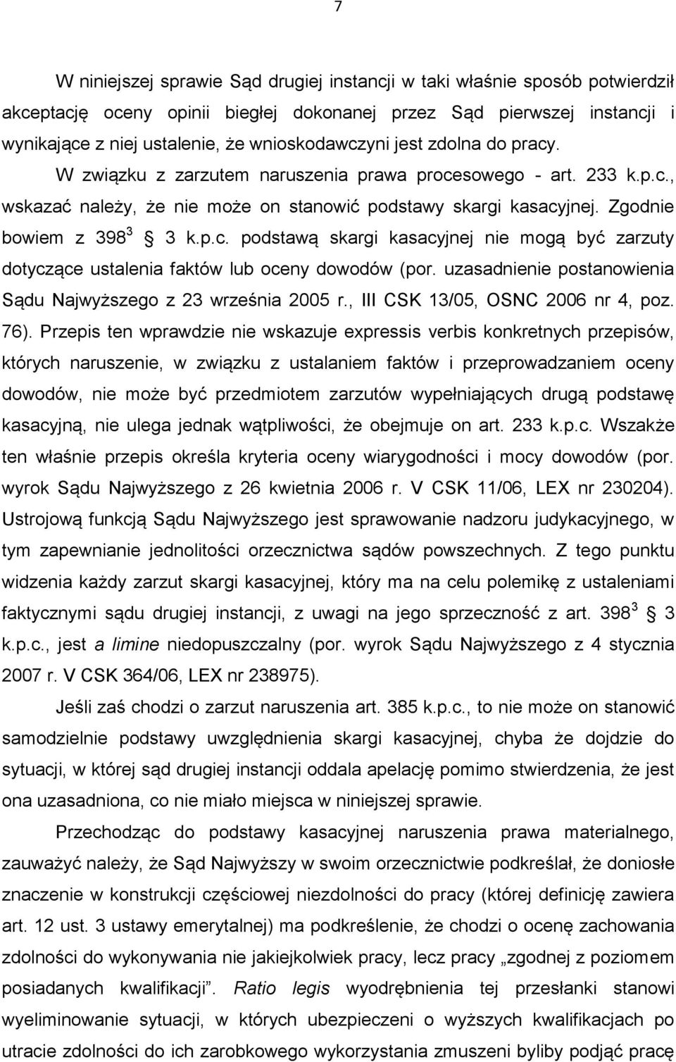 Zgodnie bowiem z 398 3 3 k.p.c. podstawą skargi kasacyjnej nie mogą być zarzuty dotyczące ustalenia faktów lub oceny dowodów (por. uzasadnienie postanowienia Sądu Najwyższego z 23 września 2005 r.