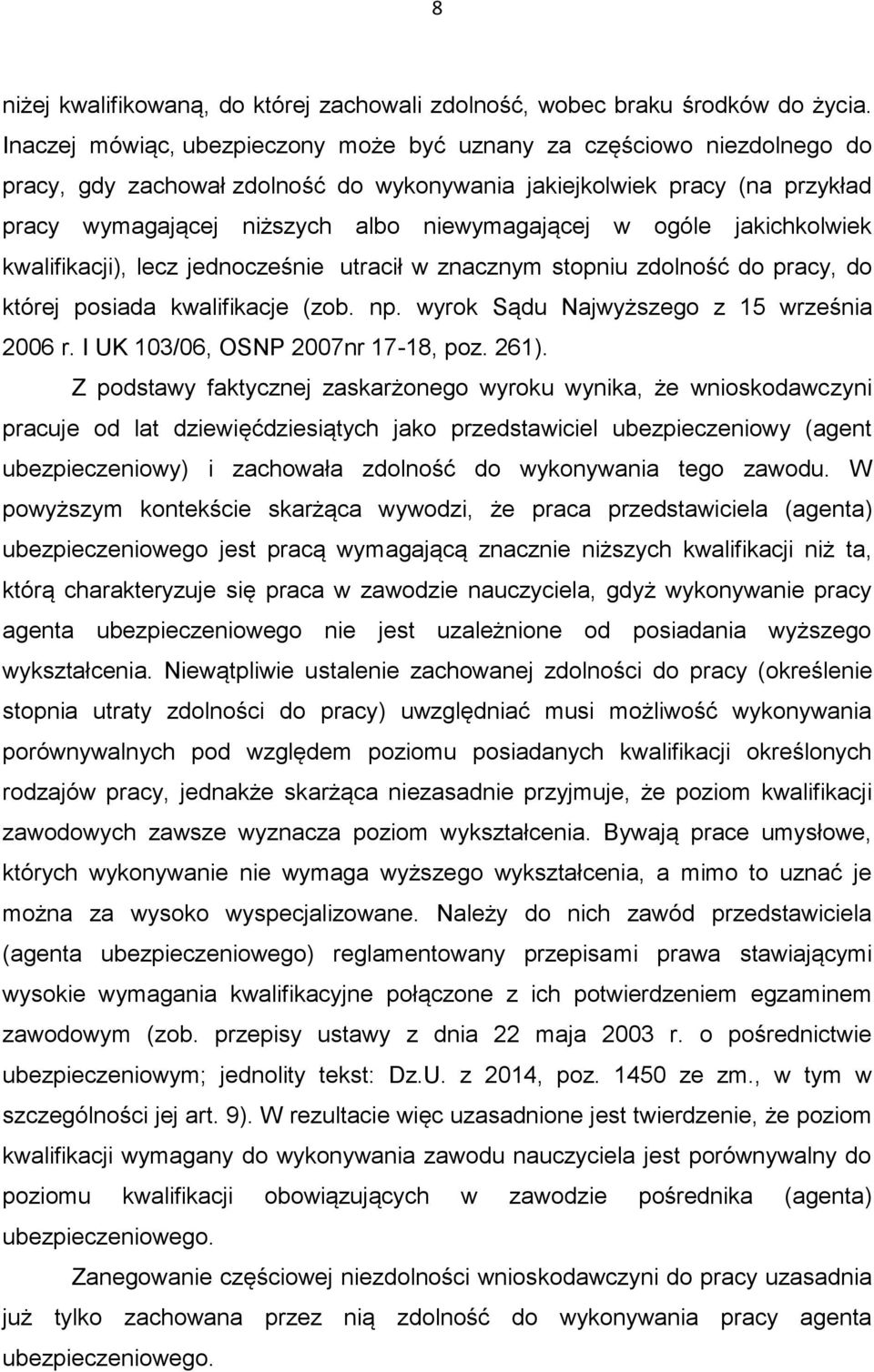 ogóle jakichkolwiek kwalifikacji), lecz jednocześnie utracił w znacznym stopniu zdolność do pracy, do której posiada kwalifikacje (zob. np. wyrok Sądu Najwyższego z 15 września 2006 r.