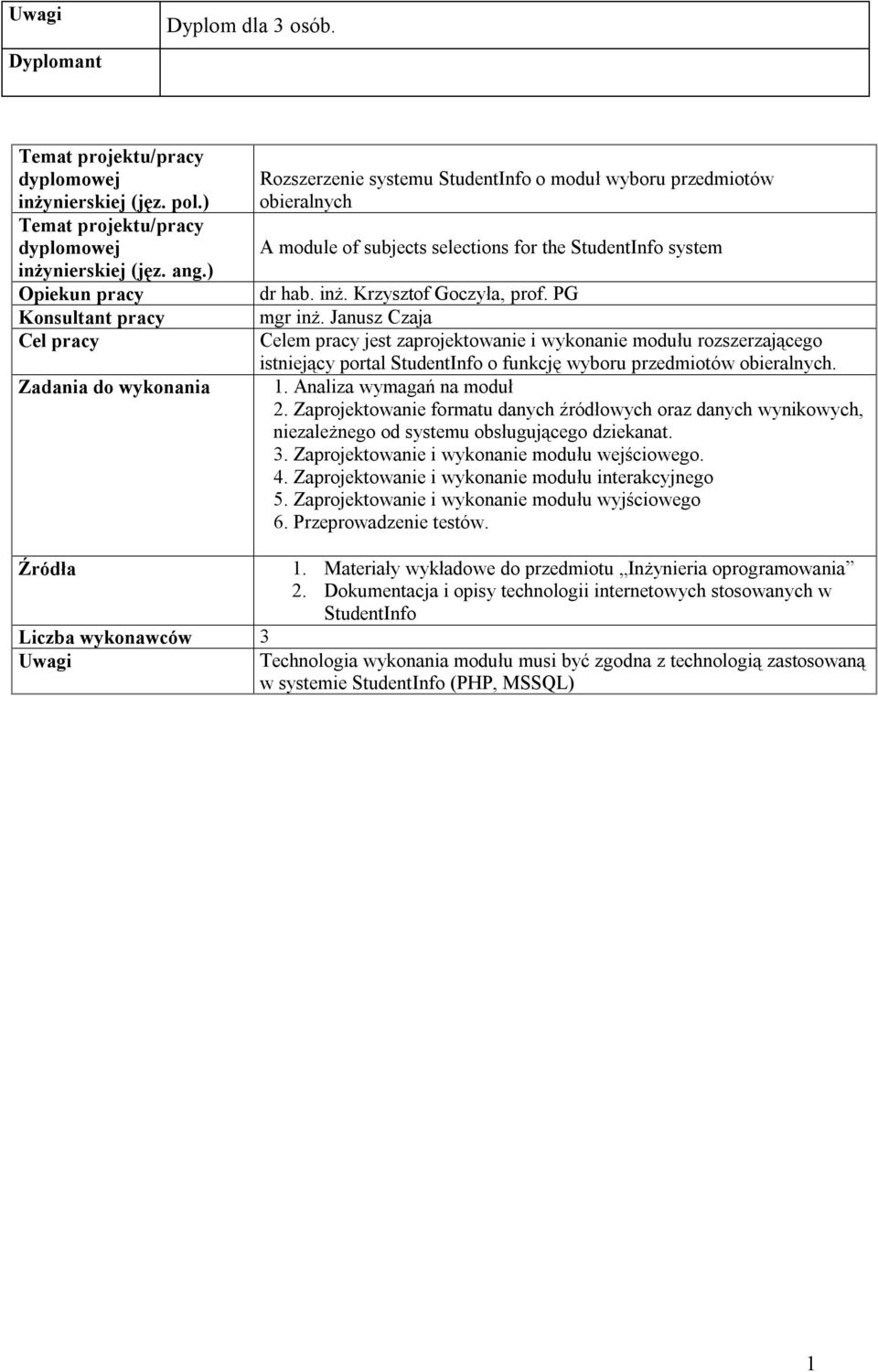 Zaprojektowanie formatu danych źródłowych oraz danych wynikowych, niezależnego od systemu obsługującego dziekanat. 3. Zaprojektowanie i wykonanie modułu wejściowego. 4.