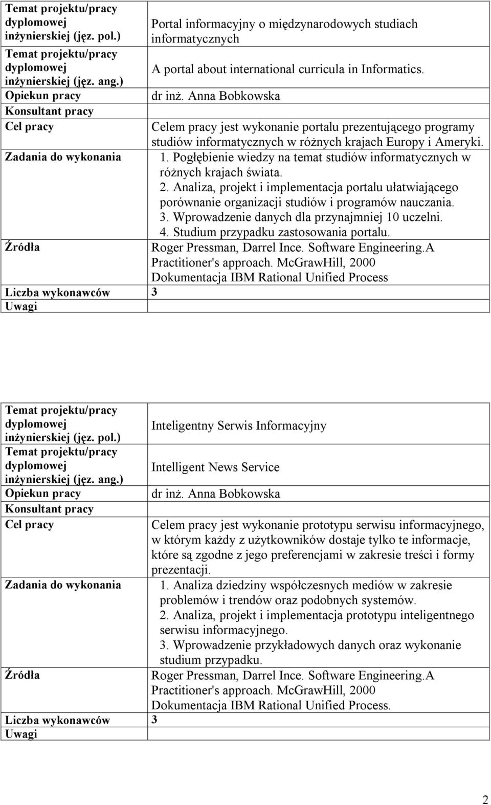 Pogłębienie wiedzy na temat studiów informatycznych w różnych krajach świata. 2. Analiza, projekt i implementacja portalu ułatwiającego porównanie organizacji studiów i programów nauczania. 3.