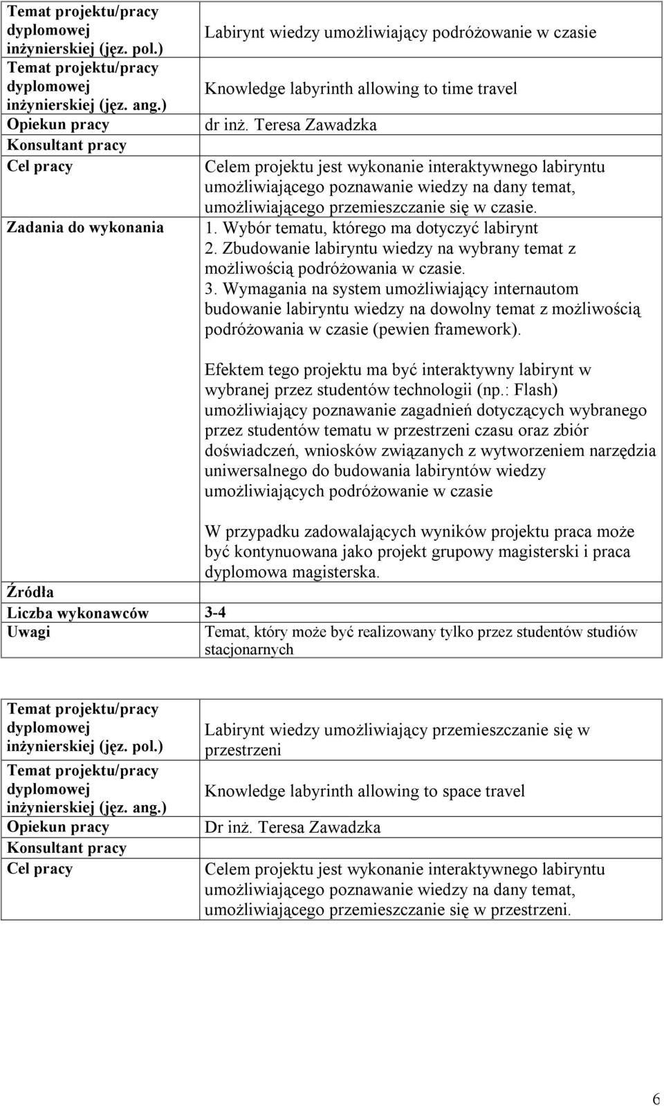 Wybór tematu, którego ma dotyczyć labirynt 2. Zbudowanie labiryntu wiedzy na wybrany temat z możliwością podróżowania w czasie. 3.